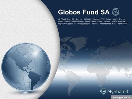 Www.globos.us Globos Fund SA GLOBOS Fund SA Reg. No. 90010692 Madara 33/2, Tallinn, 10613, Estonia IBAN: EE683300333504680004 SAMPO PANK Tallinn, Estonia,