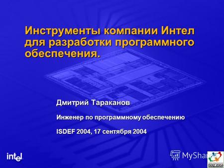 Инструменты компании Интел для разработки программного обеспечения. Дмитрий Тараканов Инженер по программному обеспечению ISDEF 2004, 17 сентября 2004.