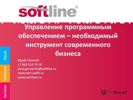 Software Cloud Services Управление программным обеспечением – необходимый инструмент современного бизнеса Юрий Горячий +7 965 524 76 50 yuriy.goryachiy@softline.ru.