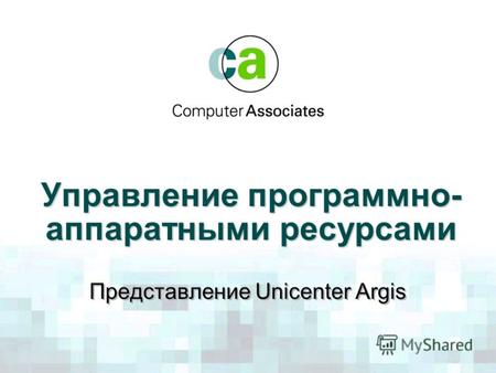 Управление программно- аппаратными ресурсами Представление Unicenter Argis.