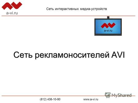 Сеть рекламоносителей AVI Сеть интерактивных медиа-устройств (812) 438-10-90 www.a-vi.ru.