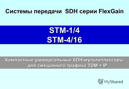 STM-1/4STM-4/16 Компактные универсальные SDH-мультиплексоры для смешанного трафика TDM + IP Системы передачи SDН серии FlexGain.