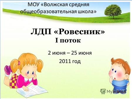 ЛДП «Ровесник» I поток 2 июня – 25 июня 2011 год МОУ «Волжская средняя общеобразовательная школа»