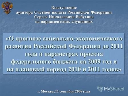«О прогнозе социально-экономического развития Российской Федерации до 2011 года и параметрах проекта федерального бюджета на 2009 год и на плановый период.
