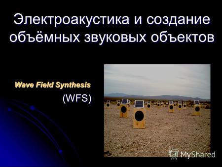 Электроакустика и создание объёмных звуковых объектов Wave Field Synthesis (WFS)