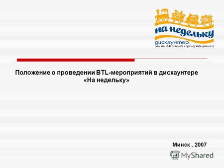Положение о проведении BTL-мероприятий в дискаунтере «На недельку» Минск, 2007.