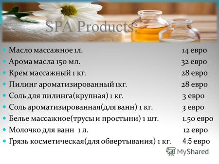 SPA Products: Масло массажное 1л. 14 евро Арома масла 150 мл. 32 евро Крем массажный 1 кг. 28 евро Пилинг ароматизированный 1кг. 28 евро Соль для пилинга(крупная)
