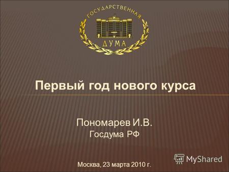 Первый год нового курса Пономарев И.В. Госдума РФ Москва, 23 марта 2010 г.
