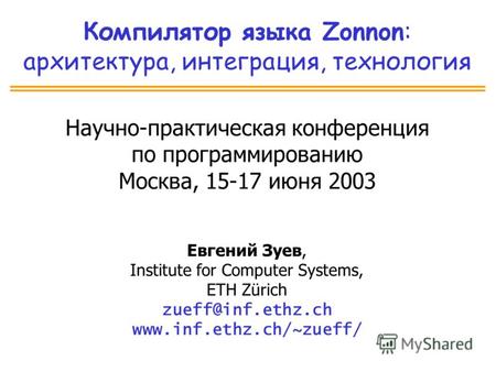 Компилятор языка Zonnon: архитектура, интеграция, технология Научно-практическая конференция по программированию Москва, 15-17 июня 2003 Евгений Зуев,