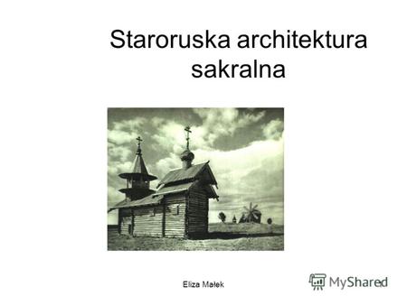 Eliza Małek1 Staroruska architektura sakralna. Eliza Małek2 Christianizacja czasoprzestrzeni Przyjęcie przez Ruś chrześcijaństwa (988 r.) jako religii.