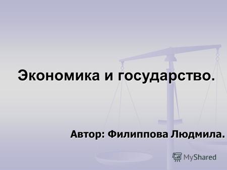 Экономика и государство. Автор: Филиппова Людмила.