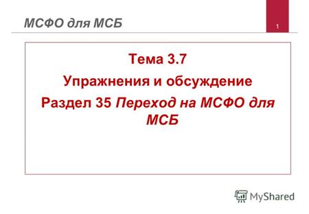1 МСФО для МСБ Тема 3.7 Упражнения и обсуждение Раздел 35 Переход на МСФО для МСБ.