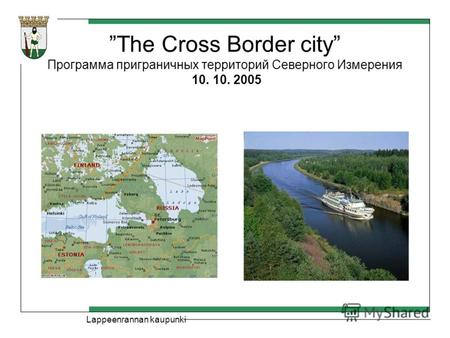Lappeenrannan kaupunki The Cross Border city Программа приграничных территорий Северного Измерения 10. 10. 2005.