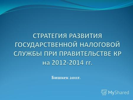 Бишкек 2011г.. Логика Стратегии развития заключается в: обеспечении баланса между качеством обслуживания налогоплательщика и повышением собираемости налогов.