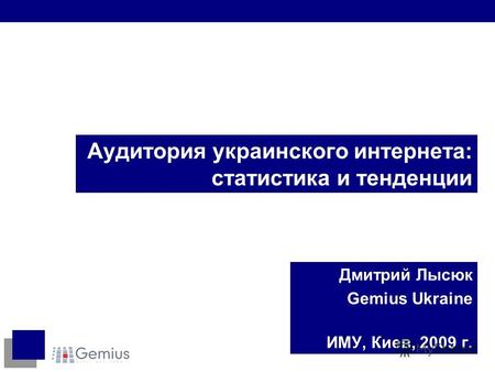 Аудитория украинского интернета: статистика и тенденции Дмитрий Лысюк Gemius Ukraine ИМУ, Киев, 2009 г.