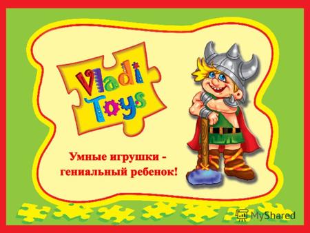 О КОМПАНИИ Компания «Vladi Toys» – производитель качественных красочных пазлов и увлекательных конструкторов на основе мягкого вспененного полимера для.