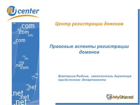 Правовые аспекты регистрации доменов Екатерина Рыбина, заместитель директора юридического департамента.