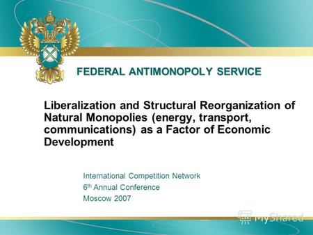 FEDERAL ANTIMONOPOLY SERVICE Liberalization and Structural Reorganization of Natural Monopolies (energy, transport, communications) as a Factor of Economic.