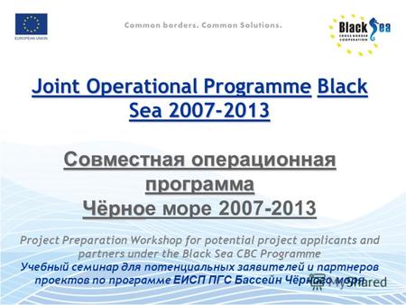 Joint Operational ProgrammeBlack Sea 2007-2013 Joint Operational Programme Black Sea 2007-2013 Совместная операционная программа Чёрно Чёрное море 2007-2013.