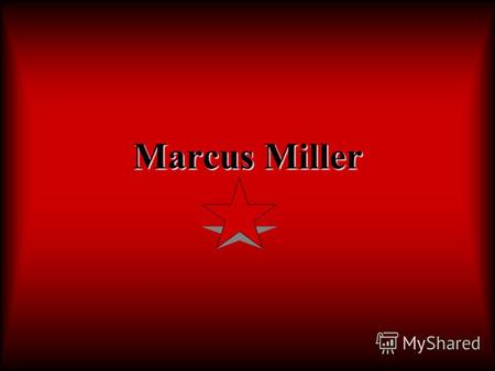 Marcus Miller. Биография Маркус Миллер родился и вырос в Нью-Йорке. Первые познания в теории музыки и практические уроки он получил у своего отца, органиста.