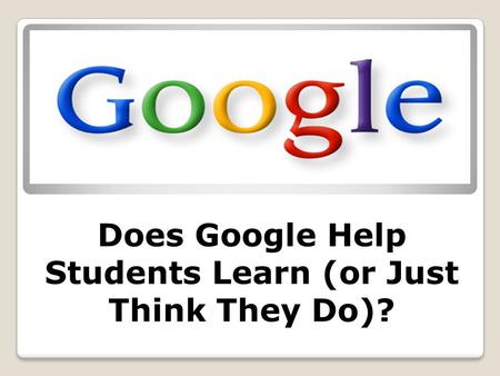 Does Google Help Students Learn (or Just Think They Do)?