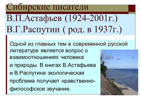 Сибирские писатели В.П.Астафьев (1924-2001 г.) В.Г.Распутин ( род. в 1937 г.) Одной из главных тем в современной русской литературе является вопрос о взаимоотношениях.