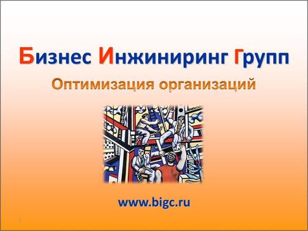 1 www.bigc.ru Б изнес И нжиниринг Групп. Система организационного моделирования ОРГ–Мастер 4.0 1998 - 2009 г. Делает то, что другим не под силу…