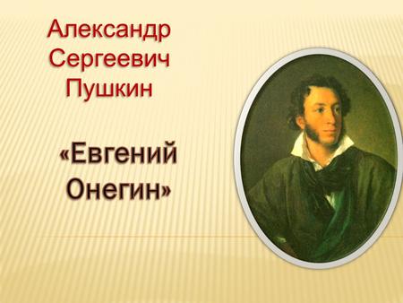Александр Сергеевич Пушкин. Роман «Евгений Онегин» 