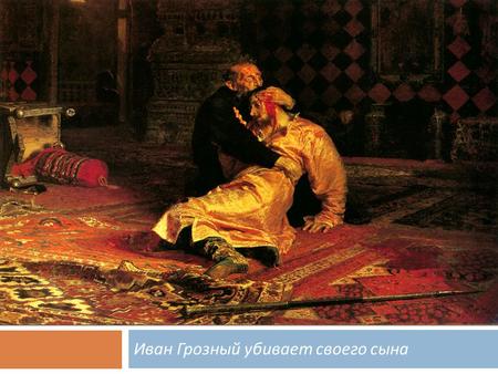 Иван Грозный убивает своего сына.