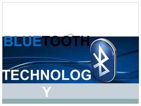 BLUETOOTH TECHNOLOG Y. What is this so called Bluetooth? Bluetooth is a short-range and low power wireless technology originally developed for exchanging.
