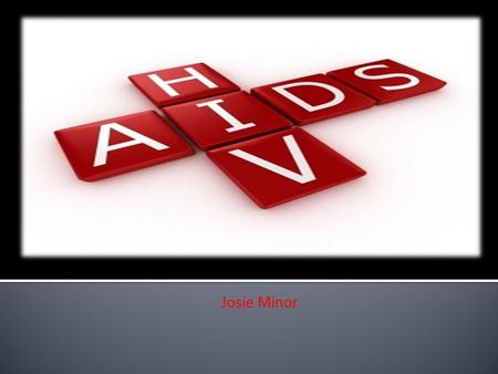 Josie Minor. HIV~ (Human Immunodeficiency Virus) The virus compromises the bodys ability to handle disease and causes AIDS. AIDS~ (Acquired Immune Deficiency.