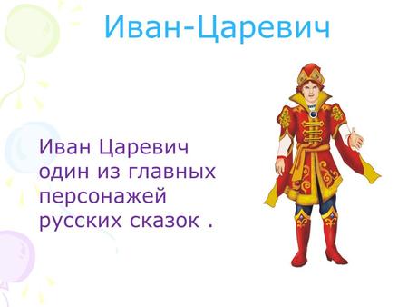 Иван-Царевич Иван Царевич один из главных персонажей русских сказок.
