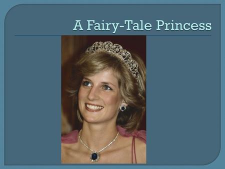 Diana Frances Spencer was born on 1 st July,1961,in Norfolk, England. Her father was Earl Spencer. She had two older sisters and a younger brother. As.