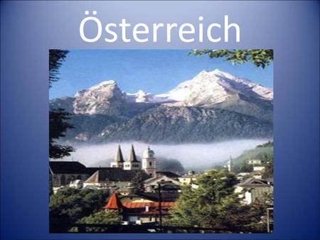 Österreich Österreich liegt im S üden Europas. Es ist kein großes Land.