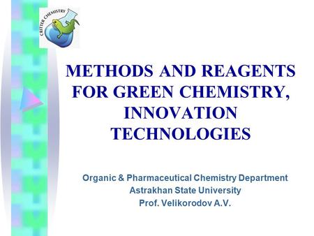 METHODS AND REAGENTS FOR GREEN CHEMISTRY, INNOVATION TECHNOLOGIES Organic & Pharmaceutical Chemistry Department Astrakhan State University Prof. Velikorodov.