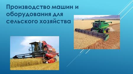 Производство машин и оборудования для сельского хозяйства.