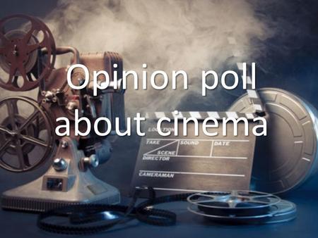 Opinion poll about cinema. We have asked the following questions 1)What geners of movies do you prefer? 2)What is your favourite film? 3)Would you like.