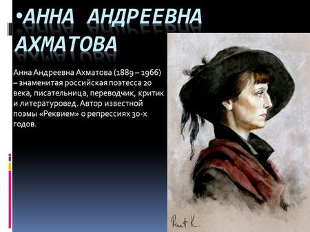 Анна Андреевна Ахматова (1889 – 1966) – знаменитая российская поэтесса 20 века, писательница, переводчик, критик и литературовед. Автор известной поэмы.