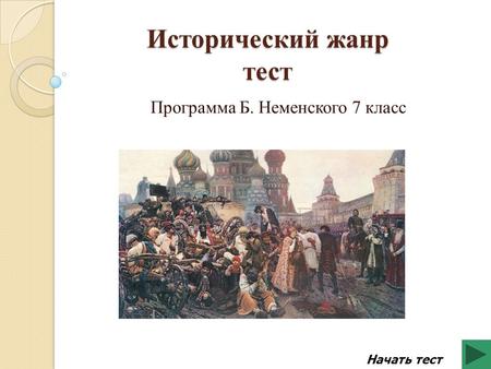 Исторический жанр тест Программа Б. Неменского 7 класс Начать тест.