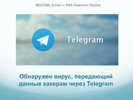Обнаружен вирус, передающий данные хакерам через Telegram МОСКВА, 8 ноя РИА Новости/ Прайм.
