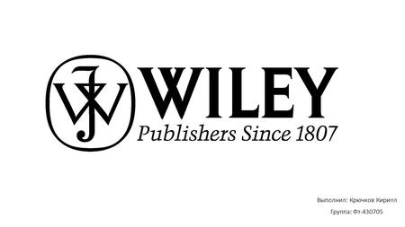 Выполнил: Крючков Кирилл Группа: Фт Wiley является международной научно- технической, медицинской и научной базой Wiley Online Library хостов.