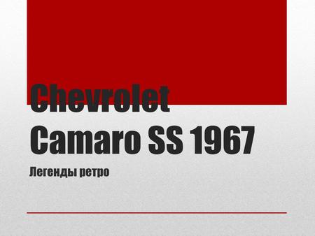 Chevrolet Camaro SS 1967 Легенды ретро. истоки В сентябре 1966 года первые Chevrolet Camaro появились в продаже, как автомобили 1967 модельного года.