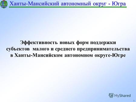 Ханты-Мансийский автономный округ - Югра 1 Эффективность новых форм поддержки субъектов малого и среднего предпринимательства в Ханты-Мансийском автономном.