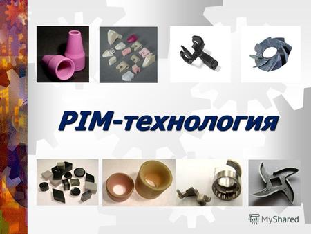 PIM-технология. PIM-технология (powder injection molding) – литьё порошковых смесей, используется для производства металлических (MIM) и керамических.