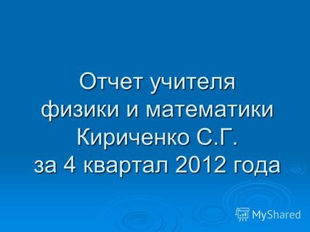 Отчет учителя физики и математики Кириченко С.Г. за 4 квартал 2012 года.