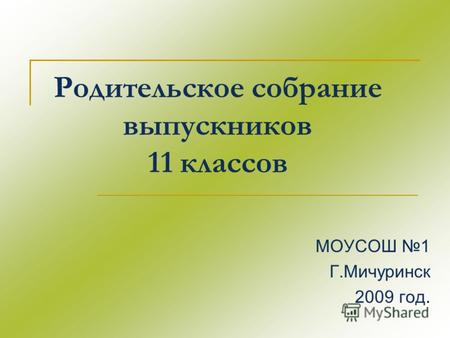Родительское собрание выпускников 11 классов МОУСОШ 1 Г.Мичуринск 2009 год.