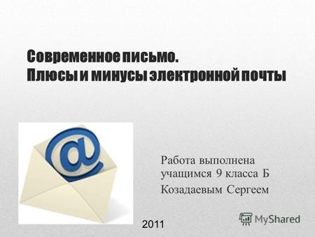 Современное письмо. Плюсы и минусы электронной почты Работа выполнена учащимся 9 класса Б Козадаевым Сергеем 2011.