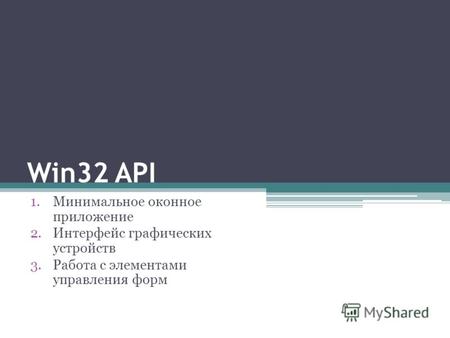 Win32 API 1.Минимальное оконное приложение 2.Интерфейс графических устройств 3.Работа с элементами управления форм.