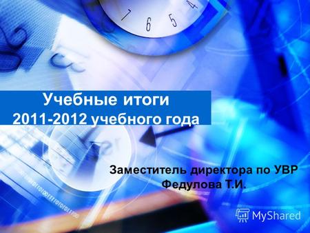 Учебные итоги 2011-2012 учебного года Заместитель директора по УВР Федулова Т.И.