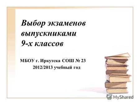 Выбор экзаменов выпускниками 9-х классов МБОУ г. Иркутска СОШ 23 2012/2013 учебный год.